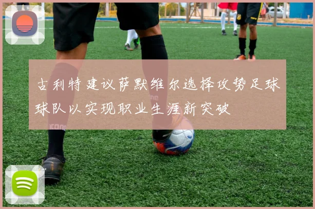 古利特建议萨默维尔选择攻势足球球队以实现职业生涯新突破