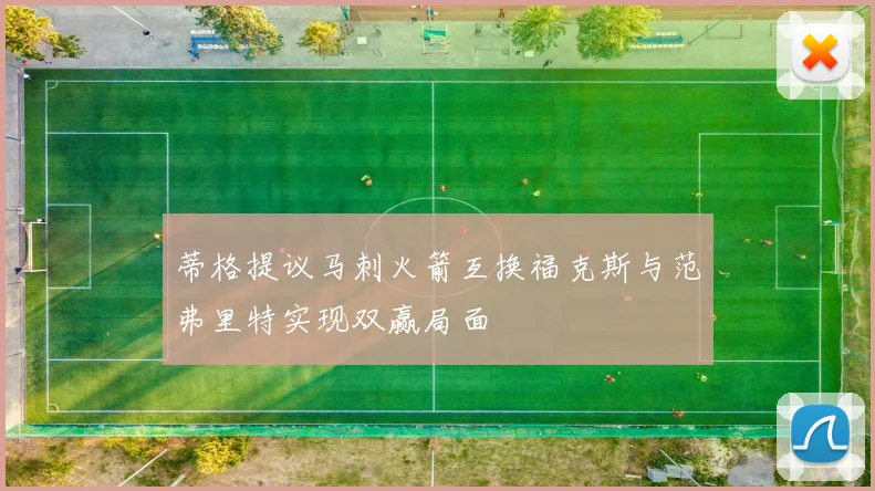 蒂格提议马刺火箭互换福克斯与范弗里特实现双赢局面